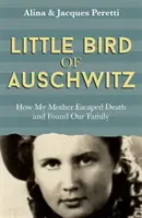 Little Bird of Auschwitz - Jak moja matka uniknęła śmierci i odnalazła naszą rodzinę - Little Bird of Auschwitz - How My Mother Escaped Death and Found Our Family