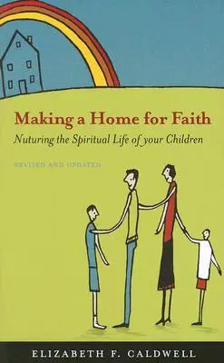 Tworzenie domu dla wiary: Pielęgnowanie życia duchowego dzieci - Making a Home for Faith: Nurturing the Spiritual Life of Your Children