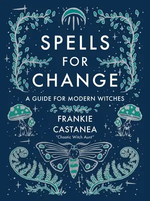 Zaklęcia na zmianę: Przewodnik dla współczesnych czarownic - Spells for Change: A Guide for Modern Witches