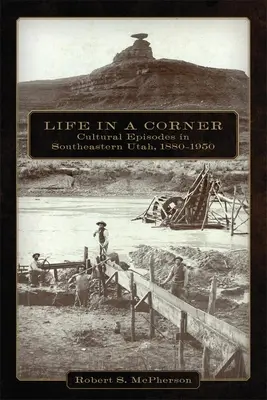 Życie w kącie: Epizody kulturowe w południowo-wschodnim Utah, 1880-1950 - Life in a Corner: Cultural Episodes in Southeastern Utah, 1880-1950