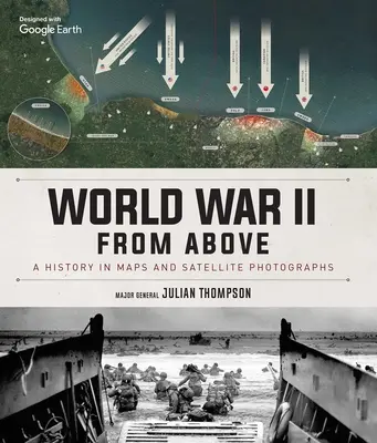 II wojna światowa z góry: Historia na mapach i zdjęciach satelitarnych - World War II from Above: A History in Maps and Satellite Photographs