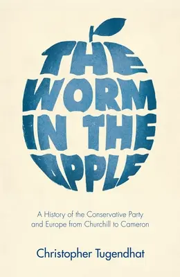 Robak w jabłku: Historia Partii Konserwatywnej i Europy od Churchilla do Camerona - The Worm in the Apple: A History of the Conservative Party and Europe from Churchill to Cameron