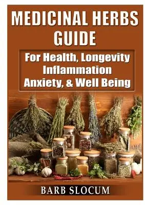 Przewodnik po ziołach leczniczych: Dla zdrowia, długowieczności, stanów zapalnych, niepokoju i dobrego samopoczucia - Medicinal Herbs Guide: For Health, Longevity, Inflammation, Anxiety, & Well Being
