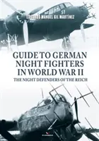 Przewodnik po niemieckich myśliwcach nocnych w II wojnie światowej: Nocni obrońcy Rzeszy - Guide to German Night Fighters in World War II: The Night Defenders of the Reich