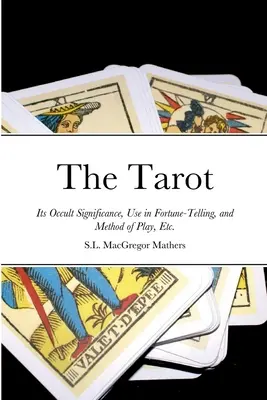 Tarot: Jego okultystyczne znaczenie, zastosowanie we wróżeniu i metoda gry itp. - The Tarot: Its Occult Significance, Use in Fortune-Telling, and Method of Play, Etc.