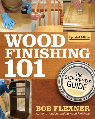 Wood Finishing 101, wydanie poprawione: Przewodnik krok po kroku - Wood Finishing 101, Revised Edition: The Step-By-Step Guide