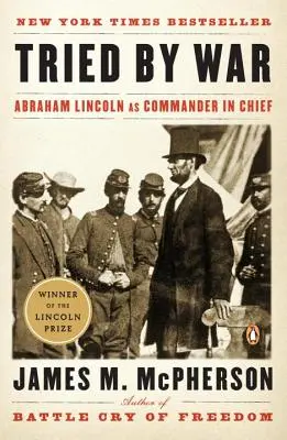 Wypróbowany przez wojnę: Abraham Lincoln jako głównodowodzący - Tried by War: Abraham Lincoln as Commander in Chief