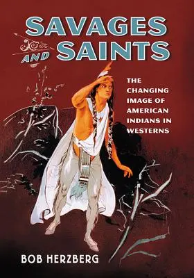 Dzicy i święci: Zmieniający się wizerunek amerykańskich Indian w westernach - Savages and Saints: The Changing Image of American Indians in Westerns