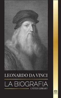 Leonardo Da Vinci: Biografia - Genialne życie mistrza; rysunki, obrazy, maszyny i inne wynalazki - Leonardo Da Vinci: La biografa - La vida genial de un maestro; dibujos, pinturas, mquinas y otros inventos