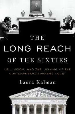 The Long Reach of the Sixties: Lbj, Nixon i tworzenie współczesnego Sądu Najwyższego - The Long Reach of the Sixties: Lbj, Nixon, and the Making of the Contemporary Supreme Court