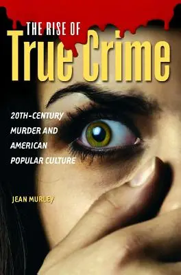 Powstanie prawdziwej zbrodni: Morderstwa XX wieku i amerykańska kultura popularna - The Rise of True Crime: Twentieth Century Murder and American Popular Culture