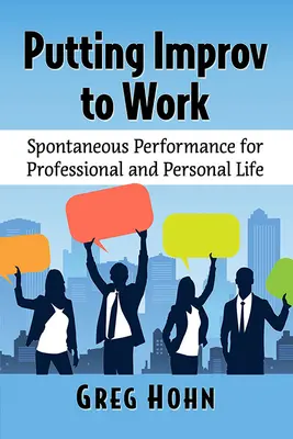 Putting Improv to Work: Spontaniczne występy w życiu zawodowym i osobistym - Putting Improv to Work: Spontaneous Performance for Professional and Personal Life