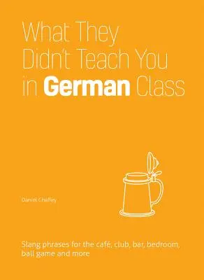 Czego nie nauczyli cię na lekcjach niemieckiego: Zwroty slangowe dla kawiarni, klubu, baru, sypialni, gry w piłkę i nie tylko - What They Didn't Teach You in German Class: Slang Phrases for the Cafe, Club, Bar, Bedroom, Ball Game and More