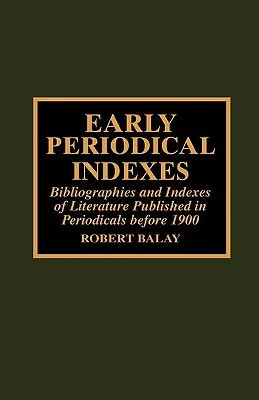 Indeksy wczesnych czasopism: Bibliografie i indeksy literatury opublikowanej w czasopismach przed 1900 r. - Early Periodical Indexes: Bibliographies and Indexes of Literature Published in Periodicals before 1900