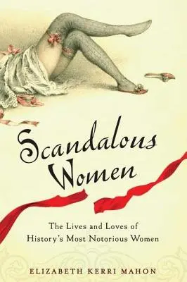 Skandaliczne kobiety: Życie i miłość najbardziej znanych kobiet w historii - Scandalous Women: The Lives and Loves of History's Most Notorious Women