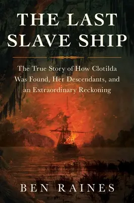 Ostatni statek niewolników: Prawdziwa historia odnalezienia Clotildy, jej potomków i niezwykłego rozliczenia - The Last Slave Ship: The True Story of How Clotilda Was Found, Her Descendants, and an Extraordinary Reckoning