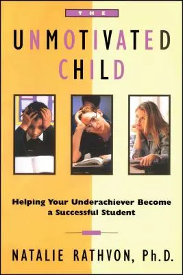 Niezmotywowane dziecko: Pomaganie uczniom osiągającym słabe wyniki w nauce w osiąganiu sukcesów - The Unmotivated Child: Helping Your Underachiever Become a Successful Student