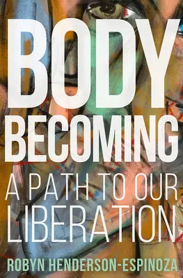 Stawanie się ciałem: Droga do naszego wyzwolenia - Body Becoming: A Path to Our Liberation