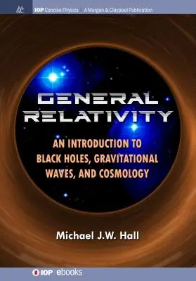 Ogólna teoria względności: Wprowadzenie do czarnych dziur, fal grawitacyjnych i kosmologii - General Relativity: An Introduction to Black Holes, Gravitational Waves, and Cosmology