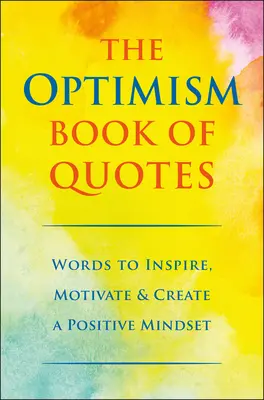 Księga cytatów o optymizmie: Słowa, które inspirują, motywują i tworzą pozytywne nastawienie - The Optimism Book of Quotes: Words to Inspire, Motivate & Create a Positive Mindset