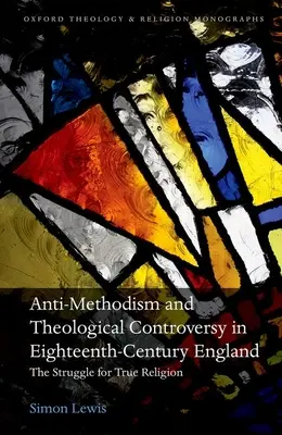 Antymetodyzm i kontrowersje teologiczne w osiemnastowiecznej Anglii: Walka o prawdziwą religię - Anti-Methodism and Theological Controversy in Eighteenth-Century England: The Struggle for True Religion