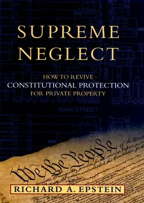 Najwyższe zaniedbanie: Jak ożywić konstytucyjną ochronę własności prywatnej - Supreme Neglect: How to Revive Constitutional Protection for Private Property