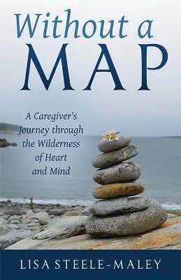 Bez mapy: Podróż opiekuna przez bezdroża serca i umysłu - Without a Map: A Caregiver's Journey Through the Wilderness of Heart and Mind