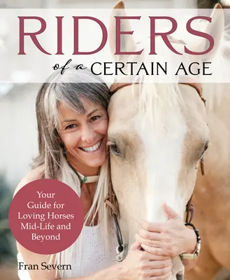 Jeźdźcy w pewnym wieku: przewodnik dla kochających konie w połowie życia i później - Riders of a Certain Age: Your Go-To Guide for Loving Horses Mid-Life and Beyond