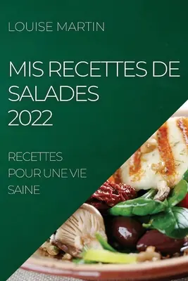 MIS Recettes de Salades 2022: Recettes Pour Une Vie Saine / Przepisy na zdrowe życie - MIS Recettes de Salades 2022: Recettes Pour Une Vie Saine