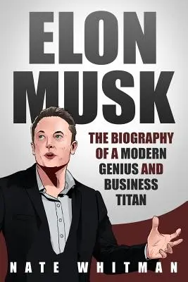 Elon Musk: Biografia współczesnego geniusza i tytana biznesu - Elon Musk: The Biography of a Modern Genius and Business Titan