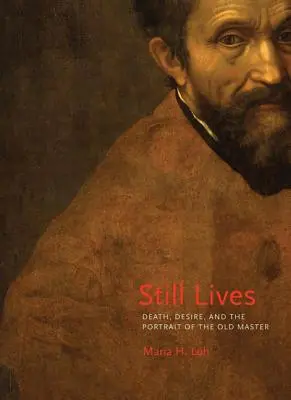 Still Lives: Śmierć, pożądanie i portret starego mistrza - Still Lives: Death, Desire, and the Portrait of the Old Master