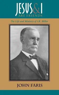 Jezus i ja jesteśmy przyjaciółmi: Życie i służba J.R. Millera - Jesus and I Are Friends: The Life and Ministry of J.R. Miller