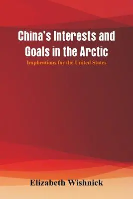Chińskie interesy i cele w Arktyce: implikacje dla Stanów Zjednoczonych - China's Interests and Goals in the Arctic: Implications for the United States