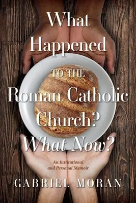 Co się stało z Kościołem rzymskokatolickim? Co teraz? Instytucjonalny i osobisty pamiętnik - What Happened to the Roman Catholic Church? What Now?: An Institutional and Personal Memoir