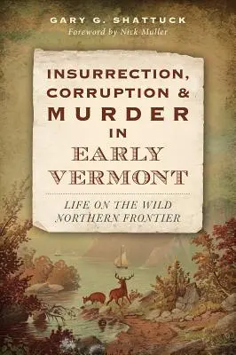 Powstanie, korupcja i morderstwo we wczesnym Vermont: Życie na dzikiej północnej granicy - Insurrection, Corruption & Murder in Early Vermont: Life on the Wild Northern Frontier