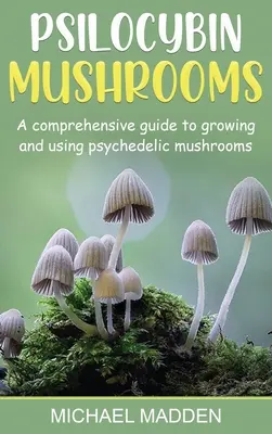 Grzyby psilocybinowe: Kompleksowy przewodnik po uprawie i stosowaniu grzybów psychodelicznych - Psilocybin Mushrooms: A Comprehensive Guide to Growing and Using Psychedelic Mushrooms