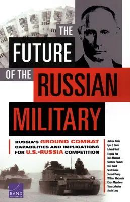 Przyszłość rosyjskiej armii: Zdolności bojowe Rosji i implikacje dla rywalizacji USA-Rosja - The Future of the Russian Military: Russia's Ground Combat Capabilities and Implications for U.S.-Russia Competition