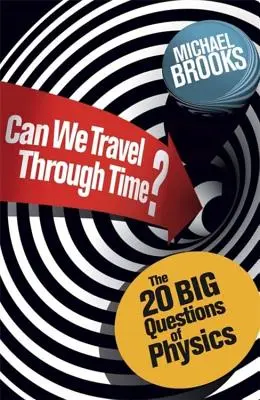 Czy możemy podróżować w czasie? - 20 wielkich pytań w fizyce - Can We Travel Through Time? - The 20 Big Questions in Physics