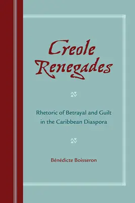 Kreolscy renegaci: Retoryka zdrady i winy w karaibskiej diasporze - Creole Renegades: Rhetoric of Betrayal and Guilt in the Caribbean Diaspora