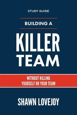 Budowanie zabójczego zespołu - przewodnik do studiowania: Bez zabijania siebie i swojego zespołu - Building a Killer Team - Study Guide: Without Killing Yourself or Your Team