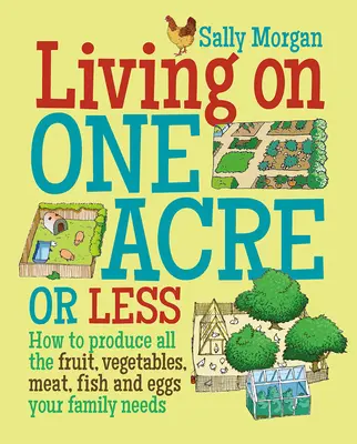 Życie na jednym akrze lub mniej - Jak produkować wszystkie owoce, warzywa, mięso, ryby i jaja, których potrzebuje twoja rodzina? - Living on One Acre or Less - How to Produce All the Fruit, Veg, Meat, Fish and Eggs Your Family Needs