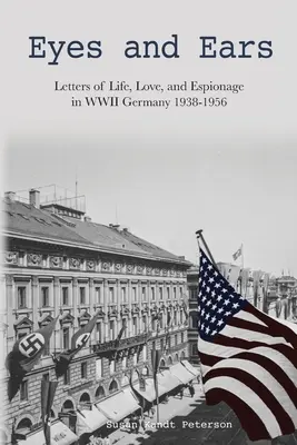 Oczy i uszy: Listy o życiu, miłości i szpiegostwie w Niemczech II wojny światowej 1938-1956 - Eyes and Ears: Letters of life, love, and espionage in WWII Germany 1938-1956