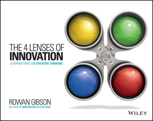 Cztery soczewki innowacji: Narzędzie wspomagające kreatywne myślenie - The Four Lenses of Innovation: A Power Tool for Creative Thinking