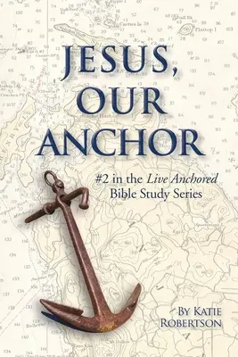 Jezus naszą kotwicą: #2 w serii Żyć zakotwiczonym - Jesus Our Anchor: #2 in the Live Anchored Series