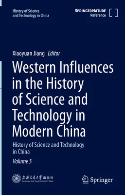 Zachodnie wpływy w historii nauki i technologii we współczesnych Chinach: Historia nauki i technologii w Chinach, tom 5 - Western Influences in the History of Science and Technology in Modern China: History of Science and Technology in China Volume 5