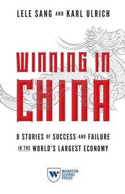 Zwycięstwo w Chinach: 8 historii sukcesu i porażki w największej gospodarce świata - Winning in China: 8 Stories of Success and Failure in the World's Largest Economy