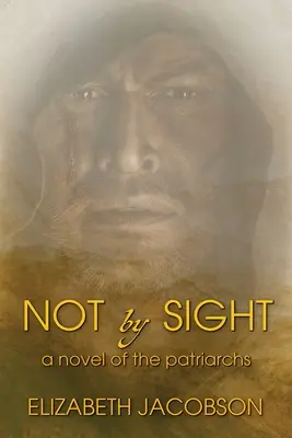 Not By Sight: Powieść o patriarchach - Not By Sight: A Novel of the Patriarchs