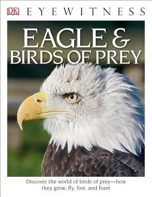 DK Eyewitness Books: Orzeł i ptaki drapieżne: Odkryj świat ptaków drapieżnych: jak rosną, latają, żyją i polują - DK Eyewitness Books: Eagle and Birds of Prey: Discover the World of Birds of Prey How They Grow, Fly, Live, and Hunt