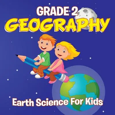 Geografia dla klasy 2: Nauka o Ziemi dla dzieci (Książki geograficzne) - Grade 2 Geography: Earth Science For Kids (Geography Books)