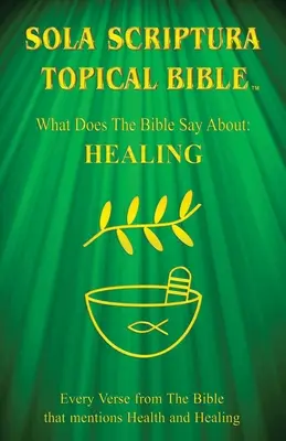 Biblia tematyczna Sola Scriptura: Co Biblia mówi o uzdrawianiu? - Sola Scriptura Topical Bible: What Does The Bible Say About Healing?